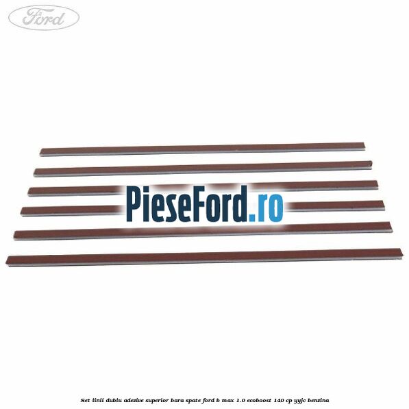 Set linii dublu adezive superior bara spate Ford B-Max 1.0 EcoBoost 140 cp YYJC benzina