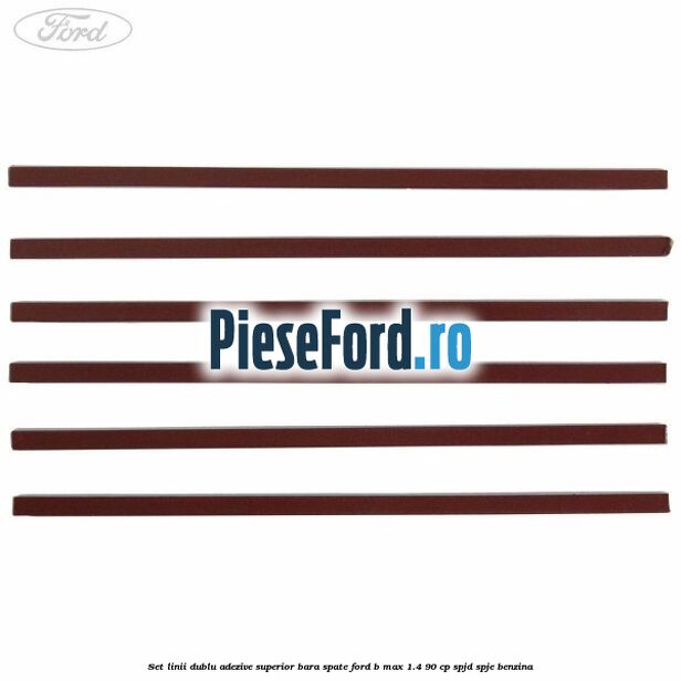 Set linii dublu adezive superior bara spate Ford B-Max 1.4 90 cp SPJD, SPJE benzina