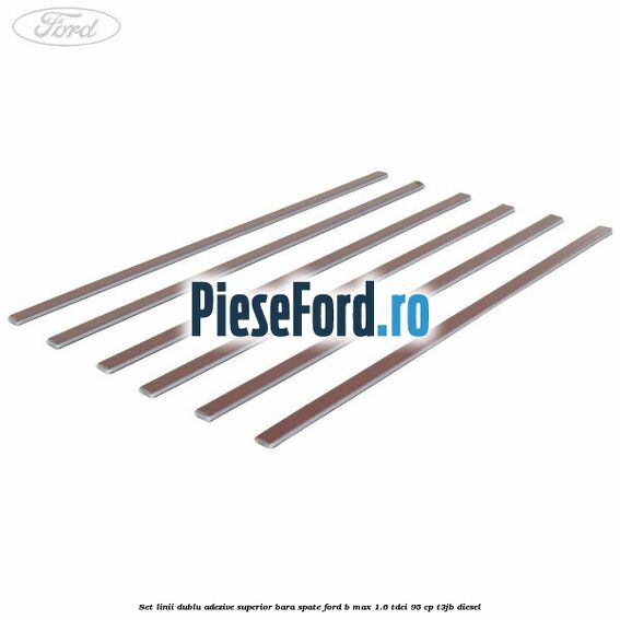 Set linii dublu adezive superior bara spate Ford B-Max 1.6 TDCi 95 cp T3JB diesel