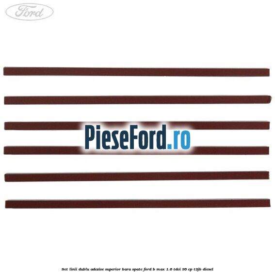 Set linii dublu adezive superior bara spate Ford B-Max 1.6 TDCi 95 cp T3JB diesel