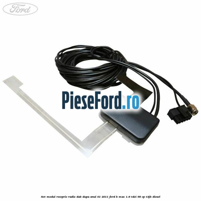 Set modul receptie radio DAB dupa anul 01/2011 Ford B-Max 1.6 TDCi 95 cp Set modul receptie radio DAB dupa anul 01/2011 Ford B-Max 1.6 TDCi 95 cp T3JB diesel