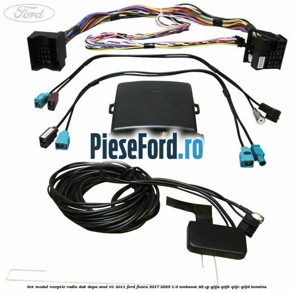 Set modul receptie radio DAB dupa anul 01/2011 Ford Fiesta 2017-2023 1.0 EcoBoost 85 cp Set modul receptie radio DAB dupa anul 01/2011 Ford Fiesta 2017-2023 1.0 EcoBoost 85 cp Q0JA, Q0JB, Q0JC, Q0JD benzina