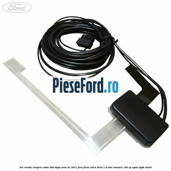 Set modul receptie radio DAB dupa anul 01/2011 Ford Focus 2014-2018 1.6 TDCi ECOnetic 105 cp NGDA, NGDB diesel
