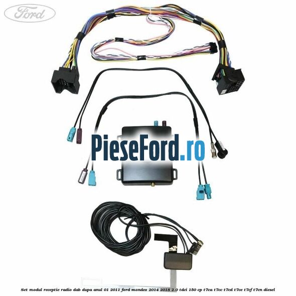 Set modul receptie radio DAB dupa anul 01/2011 Ford Mondeo 2014-2018 2.0 TDCi 150 cp Set modul receptie radio DAB dupa anul 01/2011 Ford Mondeo 2014-2018 2.0 TDCi 150 cp T7CA, T7CC, T7CD, T7CE, T7CF, T7CN diesel