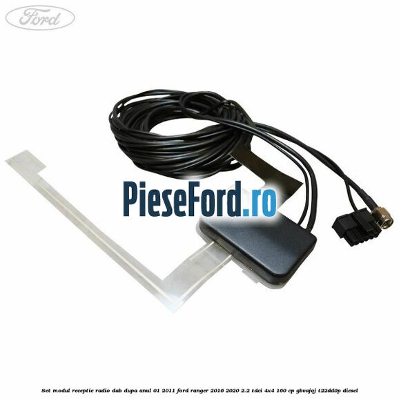 Set modul receptie radio DAB dupa anul 01/2011 Ford Ranger 2016-2020 2.2 TDCi 4x4 160 cp Set modul receptie radio DAB dupa anul 01/2011 Ford Ranger 2016-2020 2.2 TDCi 4x4 160 cp GBVAJQJ, T22DD0P diesel