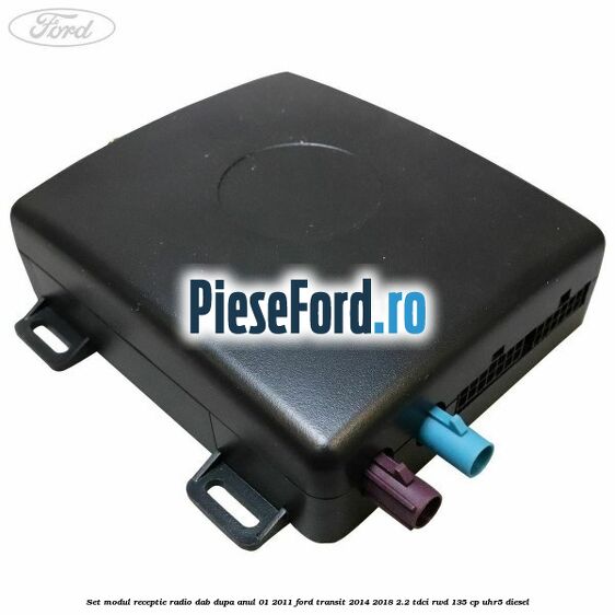 Set modul receptie radio DAB dupa anul 01/2011 Ford Transit 2014-2018 2.2 TDCi RWD 135 cp UHR5 diesel