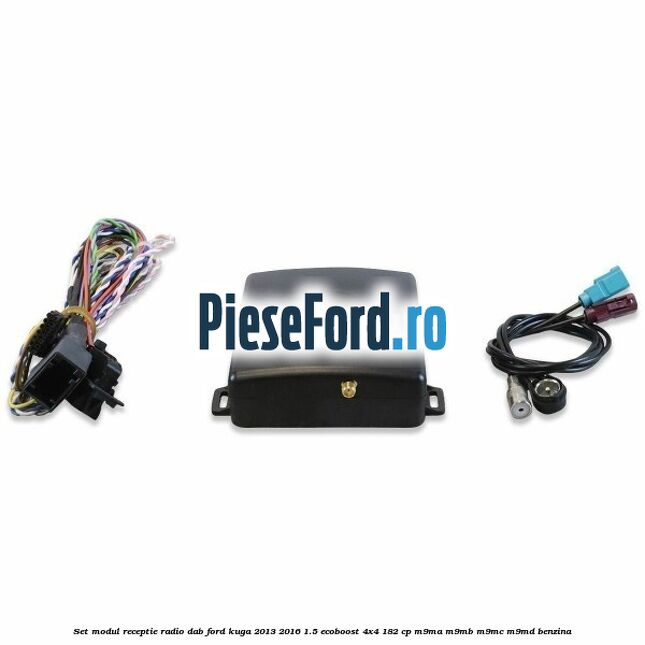 Set modul receptie radio DAB Ford Kuga 2013-2016 1.5 EcoBoost 4x4 182 cp Set modul receptie radio DAB Ford Kuga 2013-2016 1.5 EcoBoost 4x4 182 cp M9MA, M9MB, M9MC, M9MD benzina