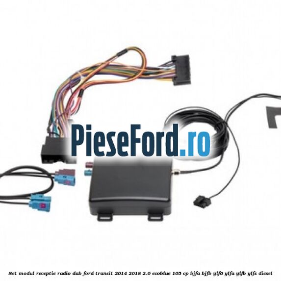 Set modul receptie radio DAB Ford Transit 2014-2018 2.0 EcoBlue 105 cp Set modul receptie radio DAB Ford Transit 2014-2018 2.0 EcoBlue 105 cp BJFA, BJFB, YLF6, YLFA, YLFB, YLFS diesel