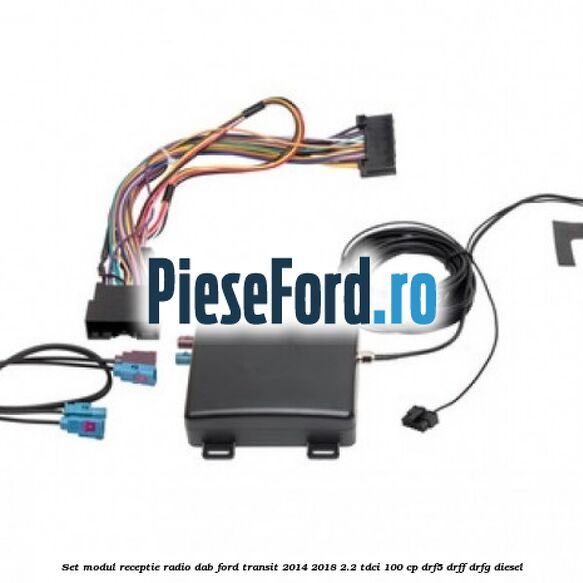 Set modul receptie radio DAB Ford Transit 2014-2018 2.2 TDCi 100 cp DRF5, DRFF, DRFG diesel