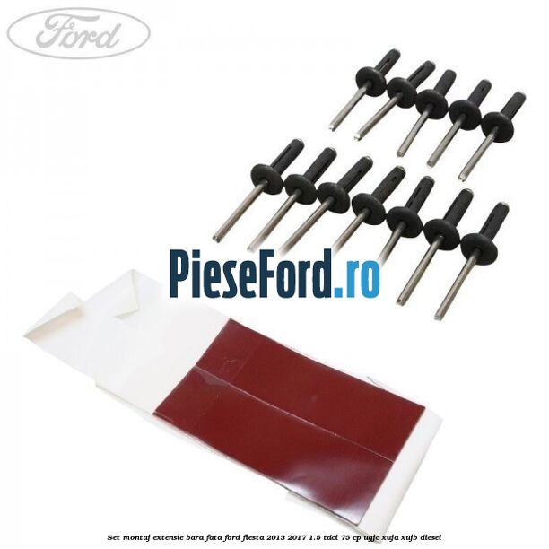 Set montaj extensie bara fata Ford Fiesta 2013-2017 1.5 TDCi 75 cp UGJC, XUJA, XUJB diesel