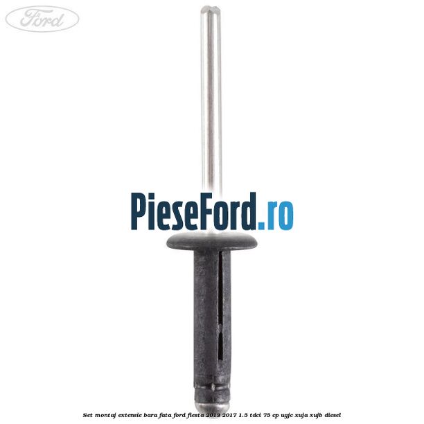 Set montaj extensie bara fata Ford Fiesta 2013-2017 1.5 TDCi 75 cp UGJC, XUJA, XUJB diesel