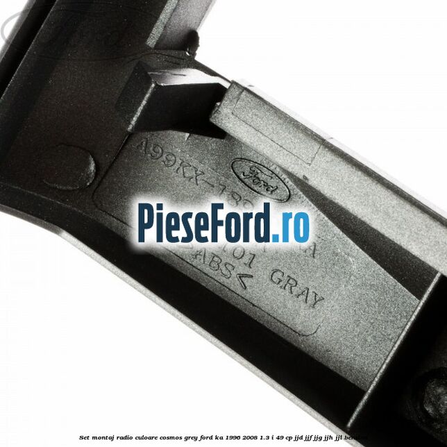 Set montaj radio culoare cosmos grey Ford Ka 1996-2008 1.3 i 49 cp Set montaj radio culoare cosmos grey Ford Ka 1996-2008 1.3 i 49 cp JJD, JJF, JJG, JJH, JJL benzina