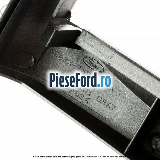 Set montaj radio culoare cosmos grey Ford Ka 1996-2008 1.6 i 95 cp CDB, CDC benzina