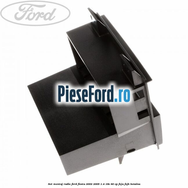 Set montaj radio Ford Fiesta 2002-2005 1.4 16V 80 cp FXJA, FXJB benzina