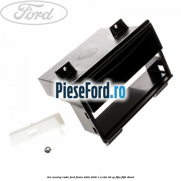 Set montaj radio Ford Fiesta 2002-2005 1.4 TDCi 68 cp F6JA, F6JB diesel