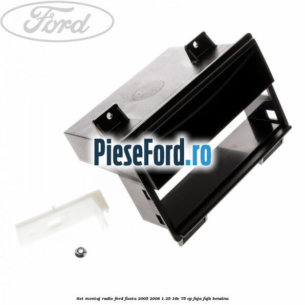 Set montaj radio Ford Fiesta 2005-2008 1.25 16V 75 cp FUJA, FUJB benzina