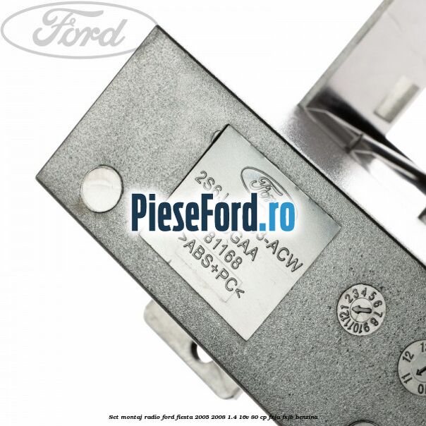 Set montaj radio Ford Fiesta 2005-2008 1.4 16V 80 cp Set montaj radio Ford Fiesta 2005-2008 1.4 16V 80 cp FXJA, FXJB benzina