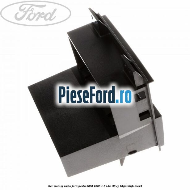 Set montaj radio Ford Fiesta 2005-2008 1.6 TDCi 90 cp HHJA, HHJB diesel