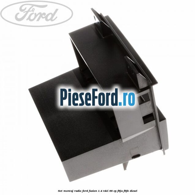 Set montaj radio Ford Fusion 1.4 TDCi 68 cp F6JA, F6JB diesel