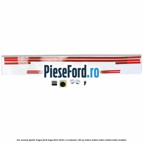 Set montaj spoiler hayon Ford Kuga 2013-2016 1.5 EcoBoost 150 cp Set montaj spoiler hayon Ford Kuga 2013-2016 1.5 EcoBoost 150 cp M8MA, M8MB, M8MC, M8MD, M8ME benzina
