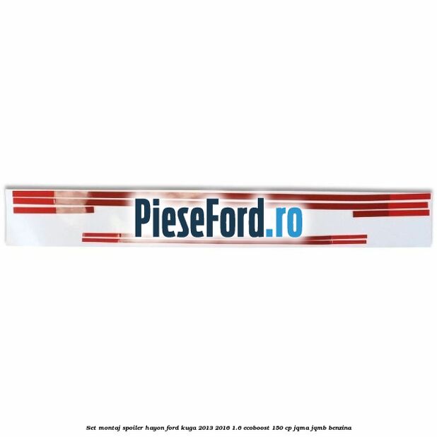 Set montaj spoiler hayon Ford Kuga 2013-2016 1.6 EcoBoost 150 cp JQMA, JQMB benzina