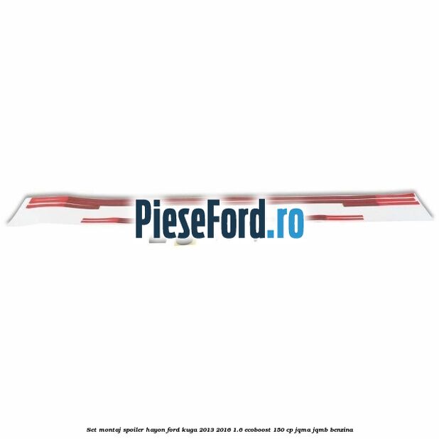 Set montaj spoiler hayon Ford Kuga 2013-2016 1.6 EcoBoost 150 cp JQMA, JQMB benzina