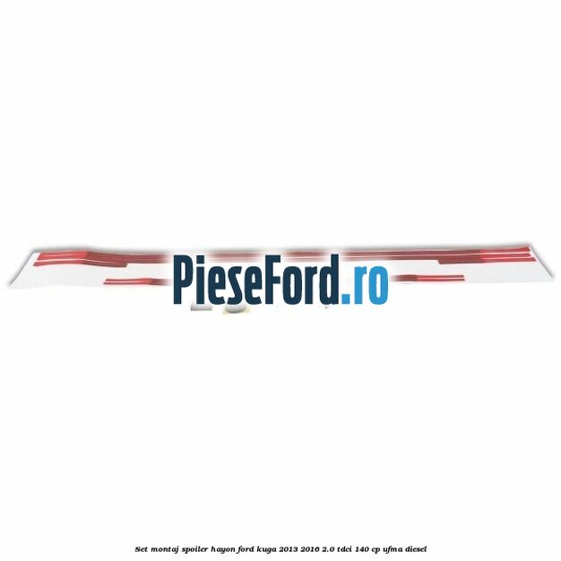 Set montaj spoiler hayon Ford Kuga 2013-2016 2.0 TDCi 140 cp UFMA diesel