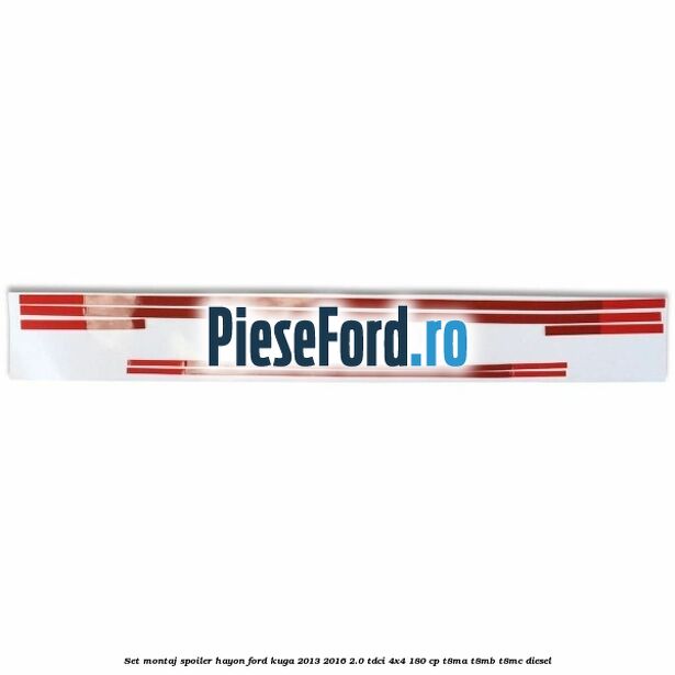 Set montaj spoiler hayon Ford Kuga 2013-2016 2.0 TDCi 4x4 180 cp T8MA, T8MB, T8MC diesel