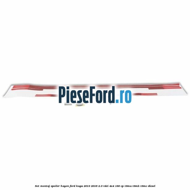 Set montaj spoiler hayon Ford Kuga 2013-2016 2.0 TDCi 4x4 180 cp T8MA, T8MB, T8MC diesel