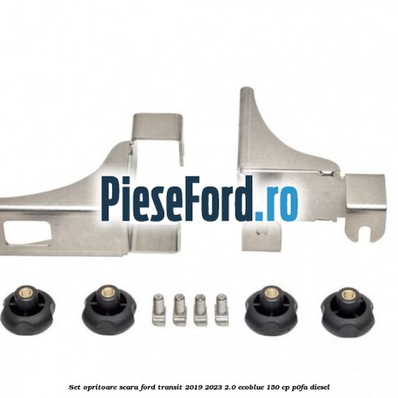 Set opritoare scara Ford Transit 2019-2023 2.0 EcoBlue 150 cp P0FA diesel