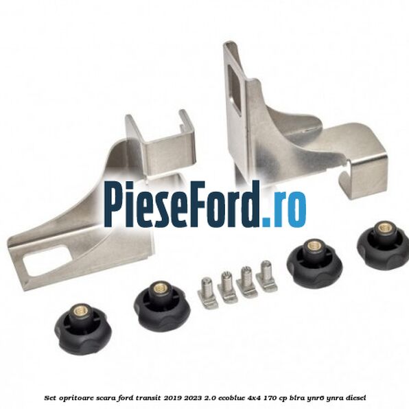 Set opritoare scara Ford Transit 2019-2023 2.0 EcoBlue 4x4 170 cp BLRA, YNR6, YNRA diesel