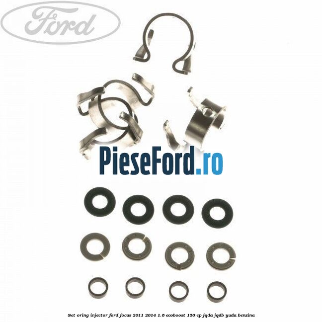 Set oring injector Ford Focus 2011-2014 1.6 EcoBoost 150 cp JQDA, JQDB, YUDA benzina
