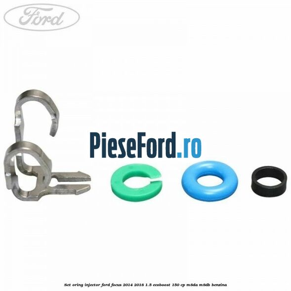Set oring injector Ford Focus 2014-2018 1.5 EcoBoost 150 cp M8DA, M8DB benzina