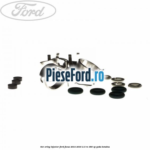 Set oring injector Ford Focus 2014-2018 2.3 RS 350 cp YVDA benzina