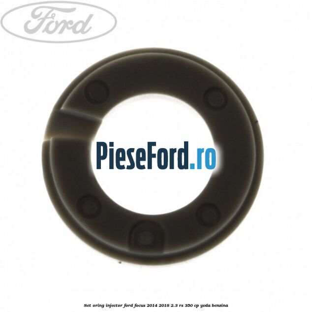 Set oring injector Ford Focus 2014-2018 2.3 RS 350 cp YVDA benzina