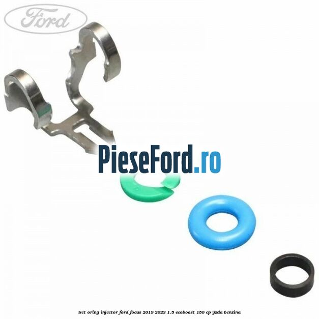 Set oring injector Ford Focus 2019-2023 1.5 EcoBoost 150 cp YZDA benzina