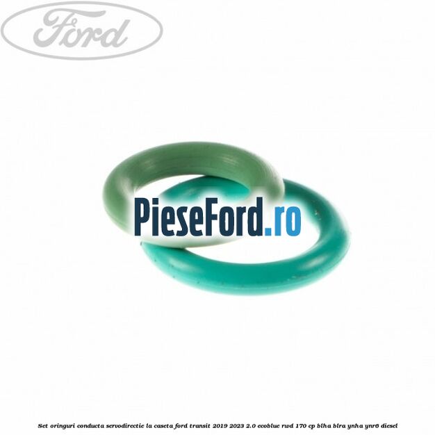 Set oringuri conducta servodirectie la caseta Ford Transit 2019-2023 2.0 EcoBlue RWD 170 cp BLHA, BLRA, YNHA, YNR6 diesel