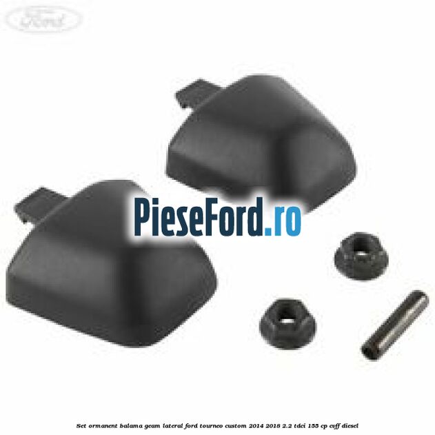 Set ormanent balama geam lateral Ford Tourneo Custom 2014-2018 2.2 TDCi 155 cp CVFF diesel