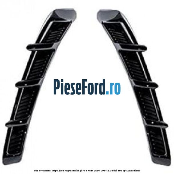 Set ornament aripa fata negru lucios Ford S-Max 2007-2014 2.0 TDCi 163 cp TXWA diesel