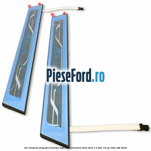 Set ornament prag fata iluminat logo Focus Ford Focus 2014-2018 1.6 TDCi 115 cp Set ornament prag fata iluminat logo Focus Ford Focus 2014-2018 1.6 TDCi 115 cp T1DA, T1DB diesel