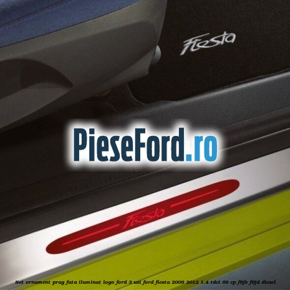 Set ornament prag fata iluminat logo Ford 3 usi Ford Fiesta 2008-2012 1.4 TDCi 68 cp F6JB, F6JD diesel