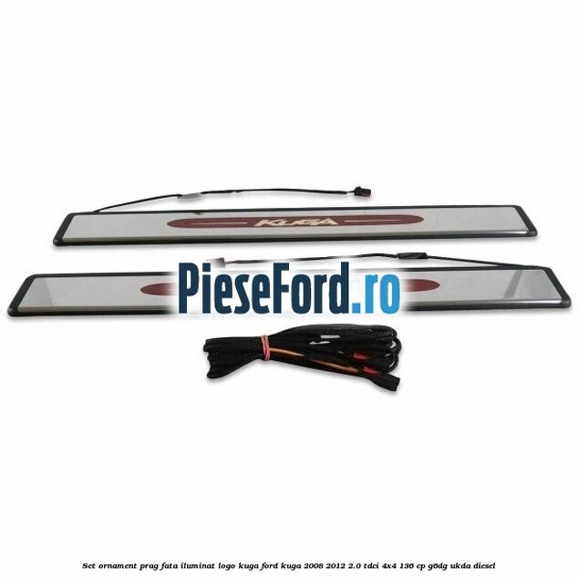 Set ornament prag fata iluminat logo Kuga Ford Kuga 2008-2012 2.0 TDCi 4x4 136 cp G6DG, UKDA diesel