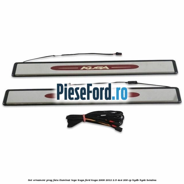 Set ornament prag fata iluminat logo Kuga Ford Kuga 2008-2012 2.5 4x4 200 cp HYDB, HYDC benzina