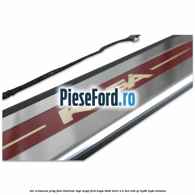 Set ornament prag fata iluminat logo Kuga Ford Kuga 2008-2012 2.5 4x4 200 cp HYDB, HYDC benzina