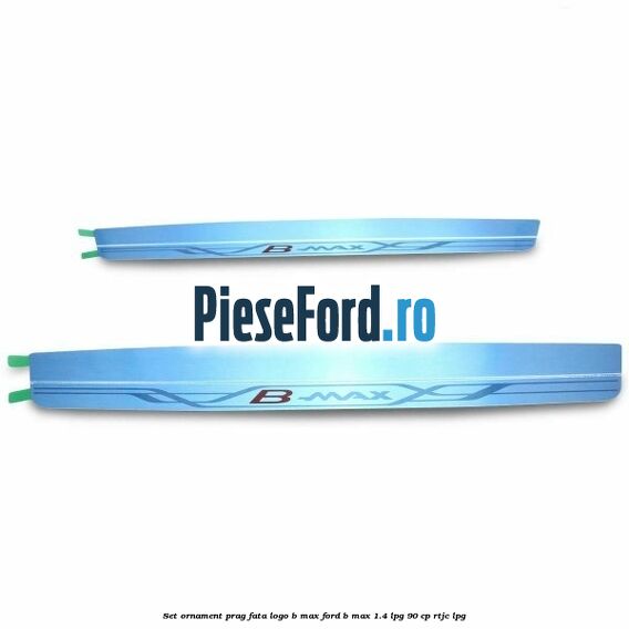 Set ornament prag fata logo B-MAX Ford B-Max 1.4 LPG 90 cp RTJC LPG
