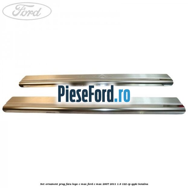 Set ornament prag fata logo C-MAX Ford C-Max 2007-2011 1.8 122 cp QQDC benzina