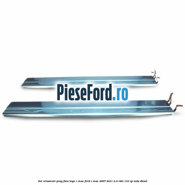 Set ornament prag fata logo C-MAX Ford C-Max 2007-2011 2.0 TDCi 110 cp IXDA diesel