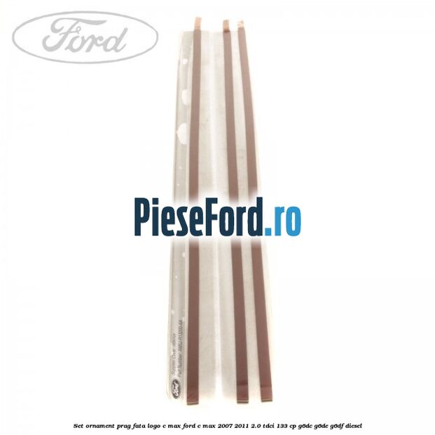 Set ornament prag fata logo C-MAX Ford C-Max 2007-2011 2.0 TDCi 133 cp G6DC, G6DE, G6DF diesel