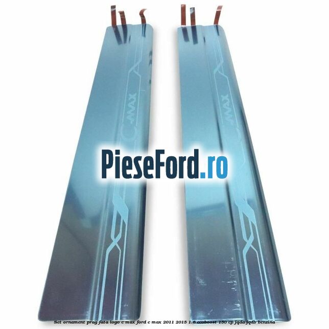 Set ornament prag fata logo C-MAX Ford C-Max 2011-2015 1.6 EcoBoost 150 cp JQDA, JQDB benzina