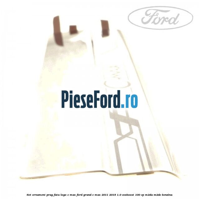 Set ornament prag fata logo C-MAX Ford Grand C-Max 2011-2015 1.0 EcoBoost 100 cp M2DA, M2DC benzina